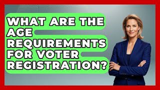 What Are The Age Requirements For Voter Registration? - First Time Voter Expert