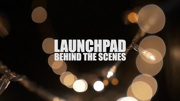 Behind the Scenes | LaunchPad