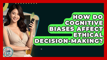 How Do Cognitive Biases Affect Ethical Decision-making? - Learn As An Adult