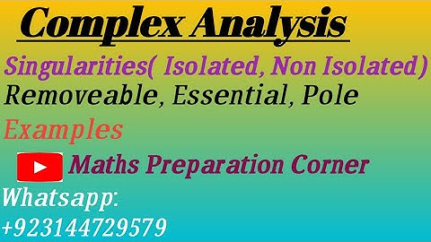 Singularities and their Types (Removeable, Essential and Pole)  in Complex Analysis.