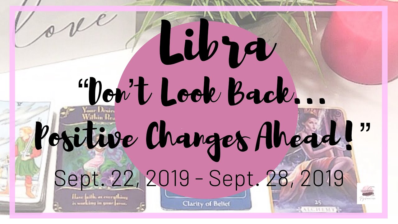 ♎️ Libra: Don’t Look Back...Positive Changes Ahead! ~ Sept 22, 2019 - Sept 28, 2019 ~ General Weekly