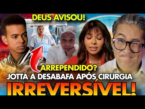 ARREPENDIDO JOTTA A DESABAFA APÓS CIRURGIA IRREVERSÍVEL MAS DEUS AVISOU NÉ 