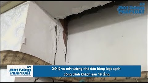 Xử lý vụ nứt tường nhà dân hàng loạt cạnh công trình khách sạn 19 tầng