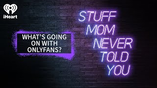 What's Going On With OnlyFans? | STUFF MOM NEVER TOLD YOU