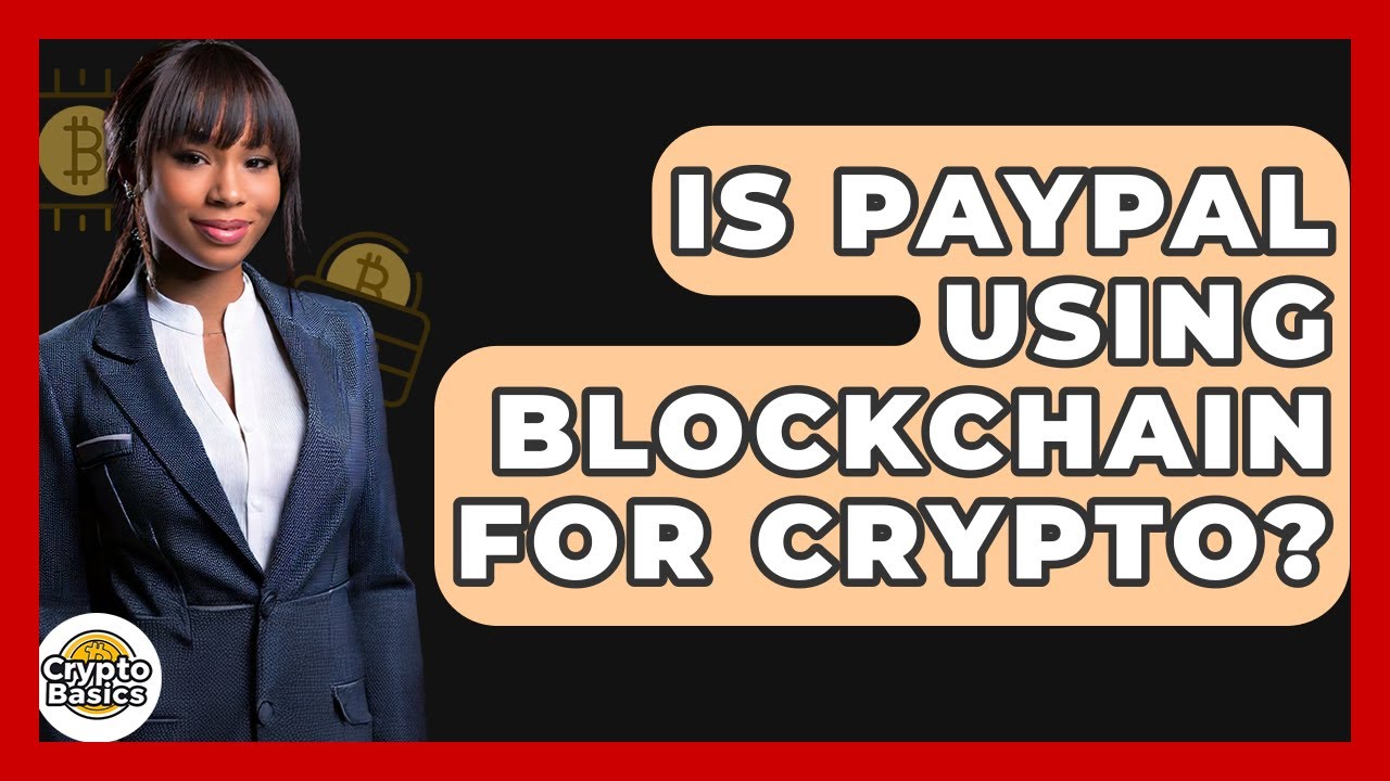 Is PayPal Using Blockchain For Crypto? - CryptoBasics360.com