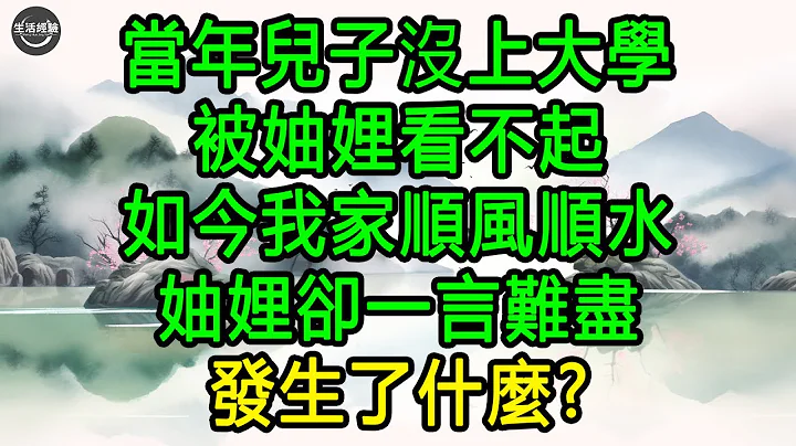当年儿子没上大学被妯娌看不起 , 如今我家顺风顺水 , 妯娌却一言难尽, 发生了什么? #生活经验 #养老 #中老年生活 #为人处世 #情感故事 - 天天要闻
