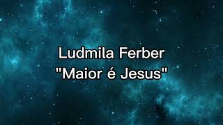 Ludmila Ferber - Maior é Jesus(LETRA)