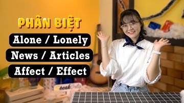Phân biệt các cặp từ dễ gây nhầm lẫn trong Tiếng Anh: Alone/Lonely; News/Articles; Affect/Effect