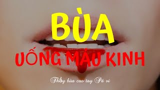 Bùa uống máu kinh và những điều bạn nên biết để tránh