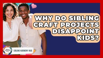 Why Do Sibling Craft Projects Disappoint Kids? - Sibling Harmony Hub