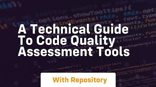 a technical guide to code quality assessment tools