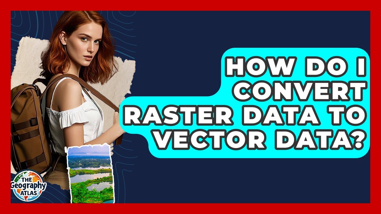 How Do I Convert Raster Data To Vector Data? - The Geography Atlas