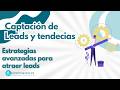 Estrategias Avanzadas para Atraer Leads y Convertirlos en Clientes