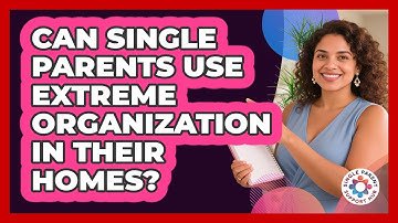 Can Single Parents Use Extreme Organization In Their Homes? - Single Parent Support Hub