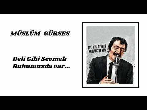 Müslüm gürses (Deli gibi sevmek ruhumuzda var)