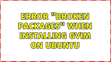 Error "broken packages" when installing GVim on Ubuntu (4 Solutions!!)