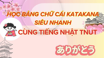 Học Katakana Tiếng Nhật Siêu Nhanh cùng Tiếng Nhật TNUT | Bảng Chữ Cái Tiếng Nhật Cơ Bản