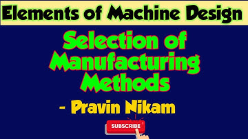 Selection of Manufacturing Methods | Manufacturing consideration in machine design
