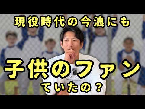 現役時代の今浪にも憧れの眼差しで見てくるような「子供のファン」はいたのか？