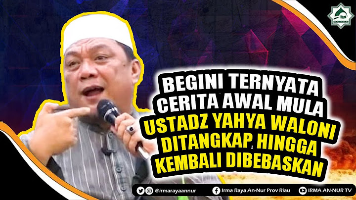 BEGINI TERNYATA CERITA AWAL MULA USTADZ YAHYA WALONI DITANGKAP HINGGA KEMBALI DIBEBASKAN