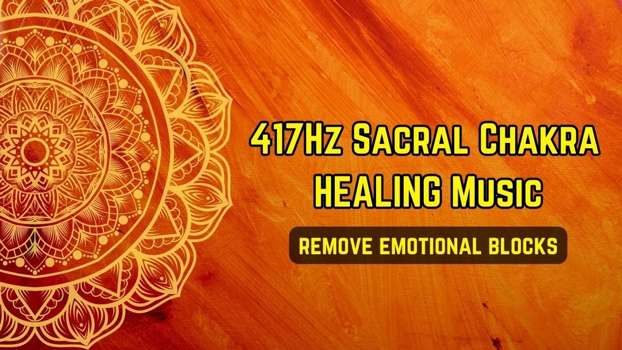 Sacral Chakra Music 417Hz - Remove Emotional Blocks, Unlock Creativity ...
