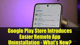 Google Play Store Introduces Easier Remote App Uninstallation - What's New?