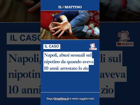 Video Napoli, abusi sessuali sul nipotino da quando aveva 10 anni: arrestato lo zio
