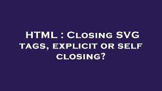 HTML : Closing SVG tags, explicit or self closing?