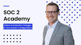 SOC 2 Academy: Detect and Monitor Changes in Your System Configurations