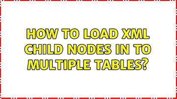 How to Load XML child nodes in to multiple tables?