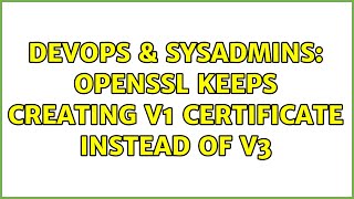 Famous DevOps & SysAdmins: openssl keeps creating v1 certificate instead of v3 (2 Solutions!!) Profile