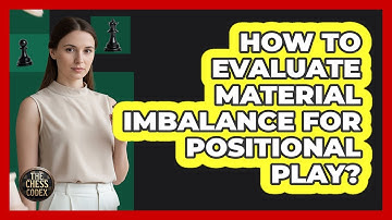 How To Evaluate Material Imbalance For Positional Play?