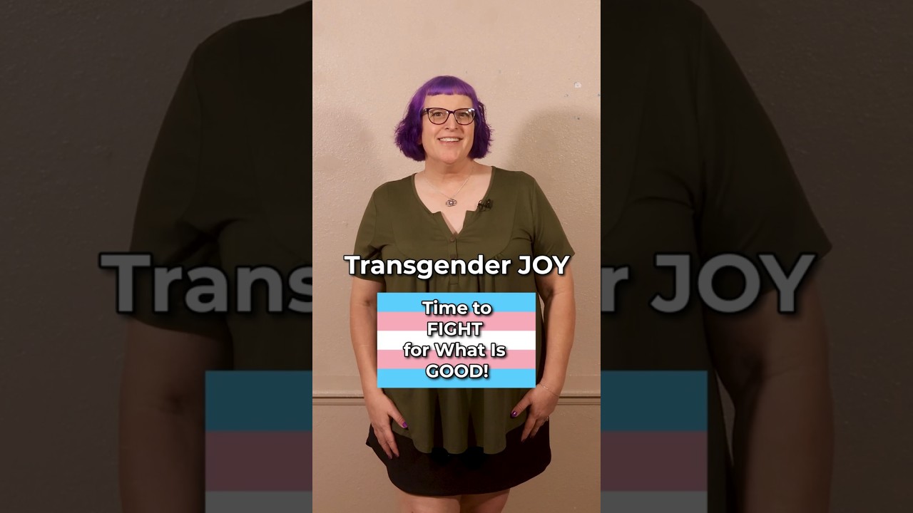 Transgender JOY: Time to Fight for What Is Good