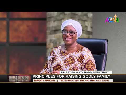 BIBLE STUDY 30 [8TH SUNDAY AFTER TRINITY: PRICIPLES OF RAISING GODLY FAMILY: PARENTS' MANDATE]
