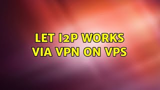 Let i2p works via VPN on VPS (2 Solutions!!)