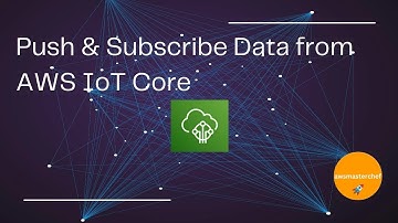 Push & Subscribe Data from AWS IoT Core by awsmasterchef