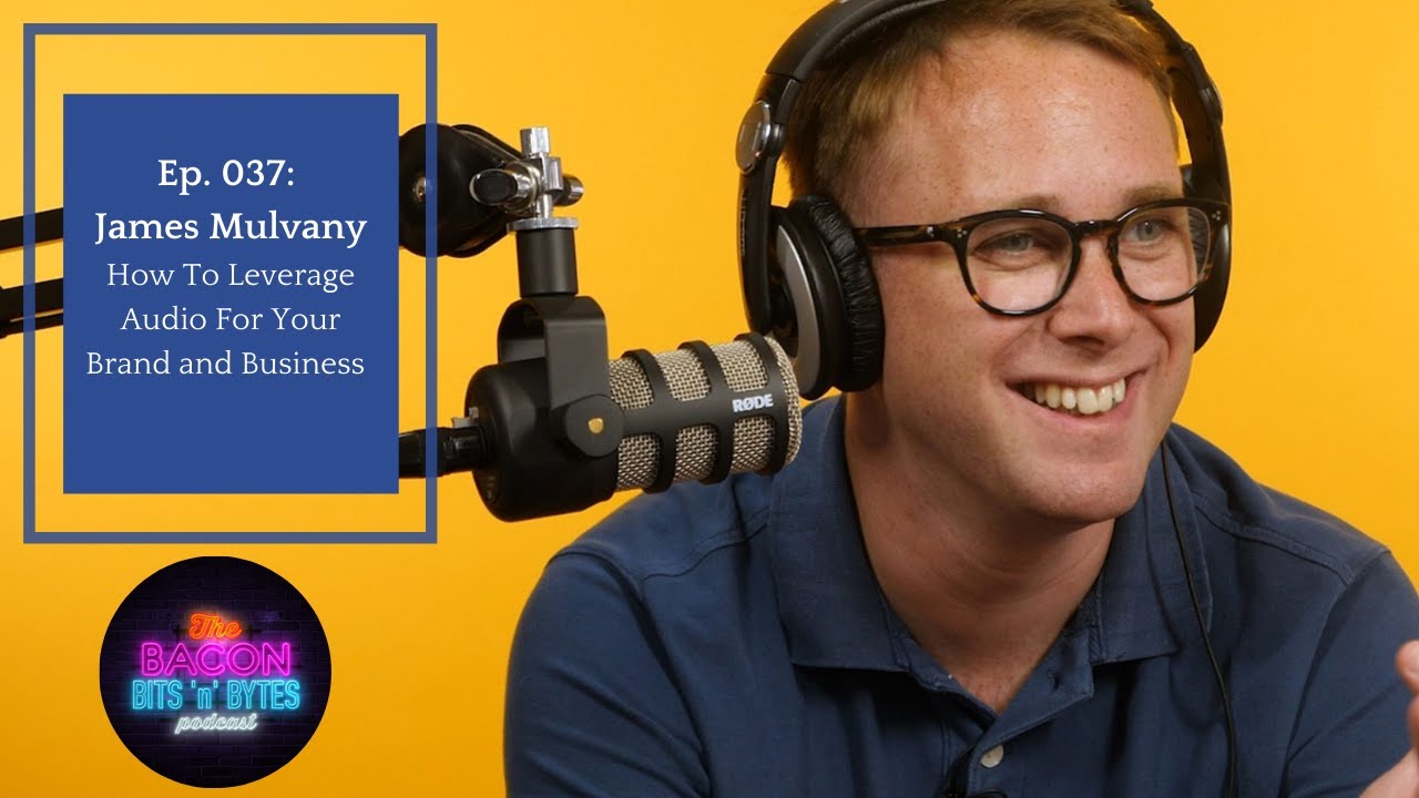 Ep.037 James Mulvany How To Leverage Audio For Your Brand and