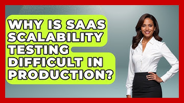 Why Is SaaS Scalability Testing Difficult In Production? - The SaaS Pros Breakdown