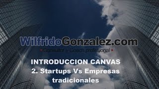 INTRO CANVAS 2 Startups Vs Empresas Tradicionales / WilfridoGonzalez.com