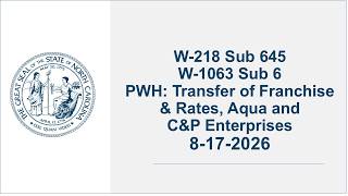 W-218 Sub 645 W-1063 Sub 6 PWH: Transfer of Franchise & Rates, Aqua and C&P Enterprises - 08/17/2026