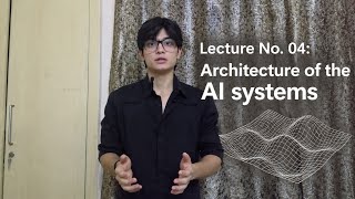 Lecture No. 04: A brief introduction to the architecture of the AI systems 