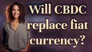 Will CBDC replace fiat currency?