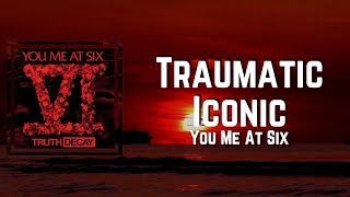 Traumatic Iconic Lyrics - You Me At Six