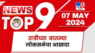 TOP 9 News | लोकसभेचा आखाडा टॉप 9 न्यूज | 11 PM | 07 May 2024 | Tv9 Marathi