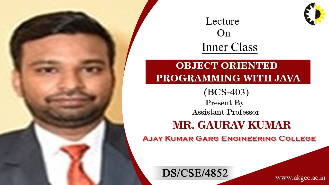 INNER CLASS | OBJECT ORIENTED PROGRAMMING WITH JAVA | LECTURE 04 BY MR. GAURAV KUMAR | AKGEC