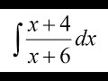 how to integrate (x+4)/(x+6) step by step