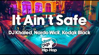 DJ Khaled, Nardo Wick, Kodak Black - It Ain't Safe (Lyric Video)