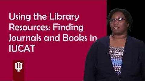 Using the Library Resources: Finding Journals and Books in IUCAT