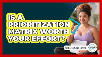 Is A Prioritization Matrix Worth Your Effort? - Work Life Balance Experts