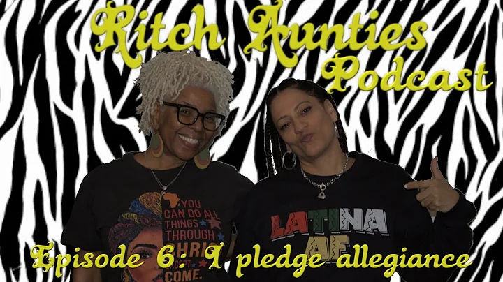 Ep. 6| I pledge allegiance | Ritch Aunties Podcast